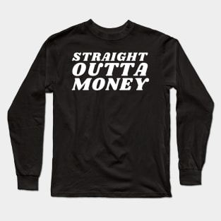 Straight Outta Money. Funny Sarcastic Cost Of Living Saying Long Sleeve T-Shirt